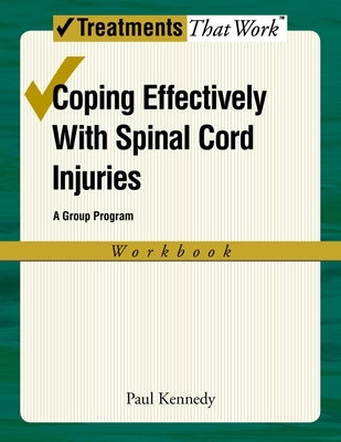 Coping Effectively with Spinal Cord Inuries: A Group Program (Workbook) by Kennedy, Paul