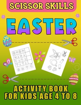 Easter Scissor Skills Activity Book for Kids Age 4 to 8: Cutting Practice for Toddlers, Basket Stuffer Gift for Boys and Girls. The Eggtastic Workbook by Andrus, Agnes
