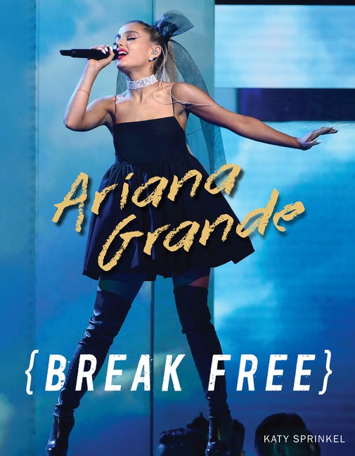 Ariana Grande: Break Free by Sprinkel, Katy