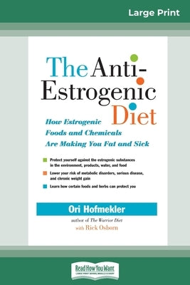 The Anti-Estrogenic Diet: How Estrogenic Foods and Chemicals Are Making You Fat and Sick (16pt Large Print Edition) by Hofmekler, Ori