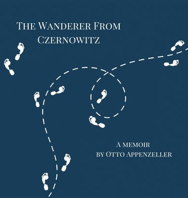 The Wanderer from Czernowitz: A Memoir by Appenzeller, Otto