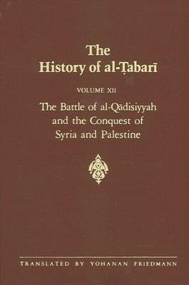 The History of Al-Tabari Vol. 12: The Battle of Al-Qadisiyyah and the Conquest of Syria and Palestine A.D. 635-637/A.H. 14-15 by Friedmann, Yohanan