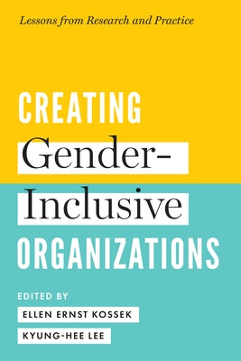 Creating Gender-Inclusive Organizations: Lessons from Research and Practice by Kossek, Ellen Ernst