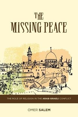The Missing Peace: The Role of Religion in the Arab-Israeli Conflict by Salem, Omer