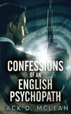 Confessions Of An English Psychopath by McLean, Jack D.