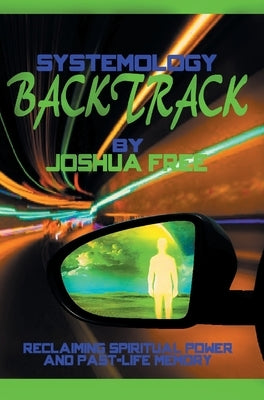 Systemology Backtrack: Reclaiming Spiritual Power and Past-Life Memory by Free, Joshua