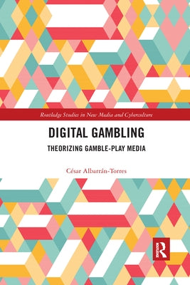 Digital Gambling: Theorizing Gamble-Play Media by Albarr疣-Torres, C駸ar