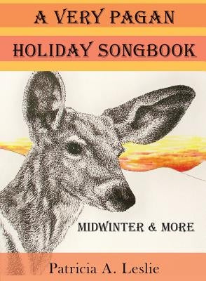 A Very Pagan Holiday Songbook: Midwinter and More by Leslie, Patricia a.