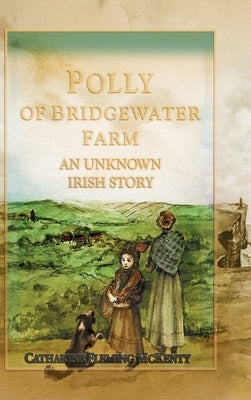 Polly of Bridgewater Farm: An Unknown Irish Story by McKenty, Catharine