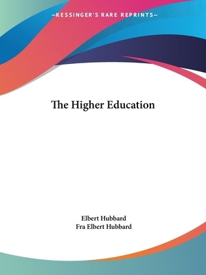 The Higher Education by Hubbard, Elbert