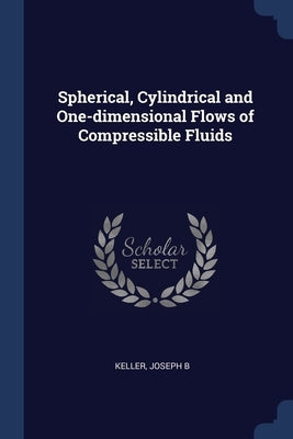 Spherical, Cylindrical and One-dimensional Flows of Compressible Fluids by Keller, Joseph B.