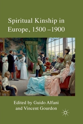 Spiritual Kinship in Europe, 1500-1900 by Alfani, G.