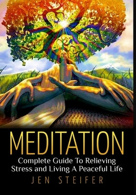 Meditation: Complete Guide To Relieving Stress and Living A Peaceful Life by Steifer, Jen
