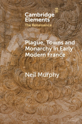 Plague, Towns and Monarchy in Early Modern France by Murphy, Neil