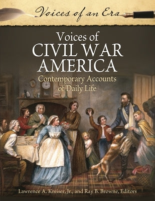 Voices of Civil War America: Contemporary Accounts of Daily Life by Kreiser, Lawrence A., Jr.