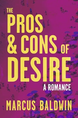 The Pros & Cons of Desire by Baldwin, Marcus