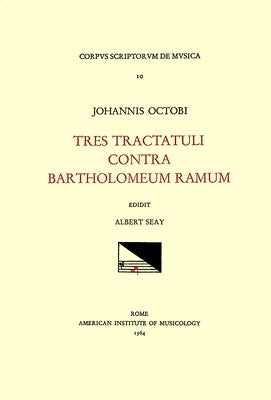 CSM 10 John Hothby (D. 1487), Tres Tractatuli Contra Bartholomeum Ramum, Edited by Albert Seay: Volume 10 by Seay, Albert