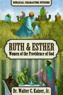 Ruth & Esther: Women of the Providence of God by Kaiser, Walter C.