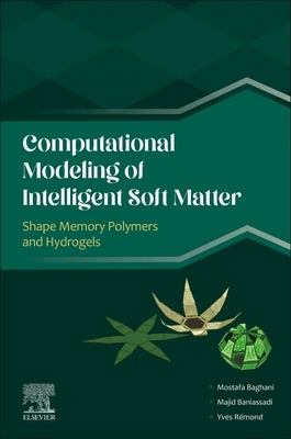 Computational Modeling of Intelligent Soft Matter: Shape Memory Polymers and Hydrogels by Baghani, Mostafa