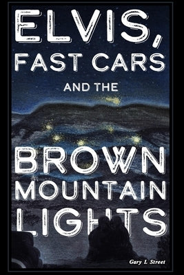 Elvis, Fast Cars, and the Brown Mountain Lights by Street, Gary L.