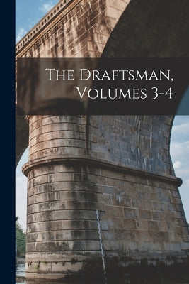 The Draftsman, Volumes 3-4 by Anonymous