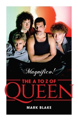 Magnifico!: The A to Z of Queen by Blake, Mark