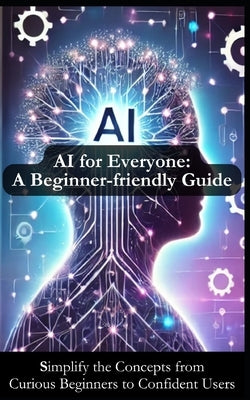 AI for Everyone: A Beginner-friendly Guide for Understanding Artificial Intelligence: Simplify AI Concepts to Inspire Your Journey from by Langston, Evan