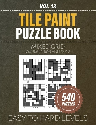 Tile Paint Puzzle Book: 540 'Tiles Painting By Numbers' Puzzles For Logic And Problem-Solving Enthusiasts, Mixed Grid Brain Teasers, From Easy by Tahlia, Suzanna