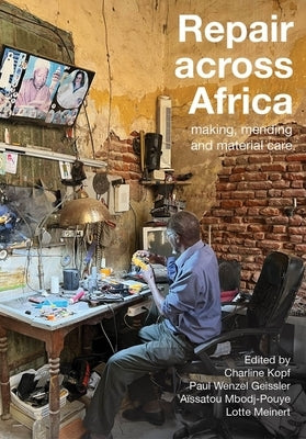Repair Across Africa: Mending, Making, and Material Care by Kopf, Charline
