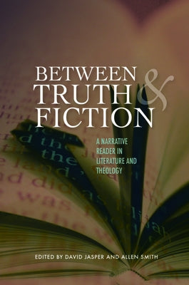 Between Truth and Fiction: A Narrative Reader in Literature and Theology by Jasper, David
