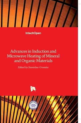 Advances in Induction and Microwave Heating of Mineral and Organic Materials by Grundas, Stanislaw