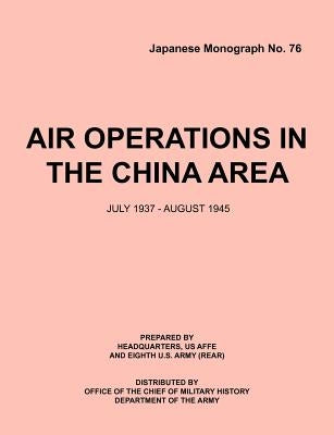 Air Operations in the China Area, July 1937 - August 1945 (Japanese Monograph no. 37) by Headquarters, Usaffe