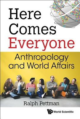 Here Comes Everyone: Anthropology and World Affairs by Pettman, Ralph