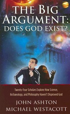 The Big Argument: Does God Exist?: Twenty-Four Scholars Explore How Science, Archaeology, and Philosophy Haven't Disproved God by Westacott, Michael