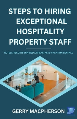 Steps To Hiring Exceptional Hospitality Property Staff by MacPherson, Gerry