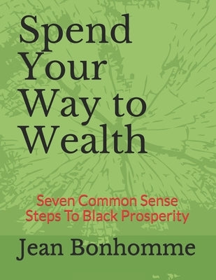 Spend Your Way to Wealth: Seven Common Sense Steps To Black Prosperity by Bonhomme, Jean