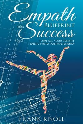 Empath's Blueprint for Success: Turn all your Empath energy into positive energy by Knoll, Frank
