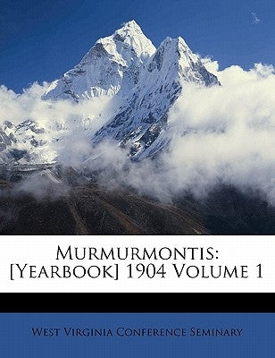 Murmurmontis: [yearbook] 1904 Volume 1 by West Virginia Conference Seminary