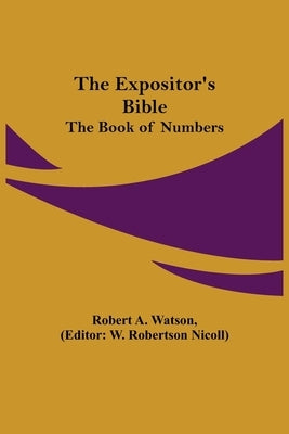 The Expositor's Bible: The Book of Numbers by A. Watson, Robert