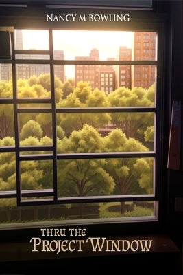 Thru The Project Window by Bowling, Nancy M.