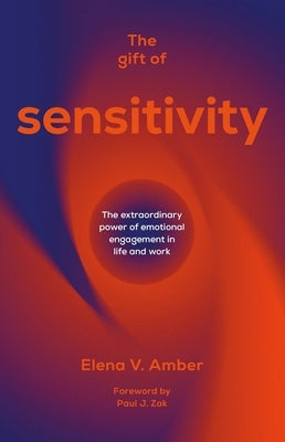 The Gift of Sensitivity: The Extraordinary Power of Emotional Engagement in Life and Work by Amber, Elena V.