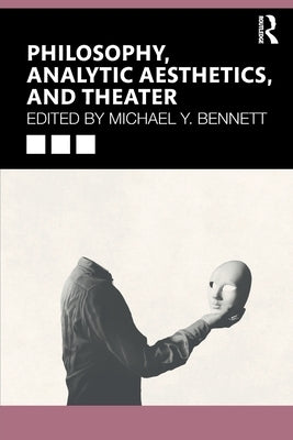 Philosophy, Analytic Aesthetics, and Theater by Bennett, Michael Y.