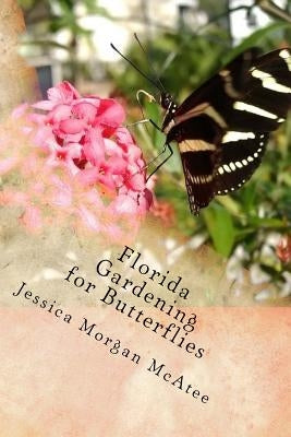 Florida Gardening for Butterflies by McAtee, Jessica Morgan