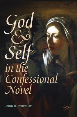 God and Self in the Confessional Novel by Sykes Jr, John D.