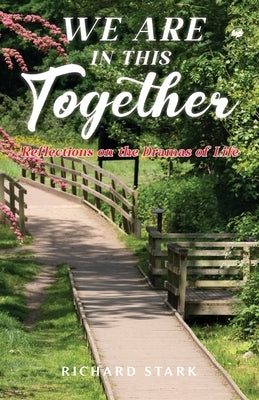 We Are in This Together: Reflections on the Dramas of Life by Stark, Richard