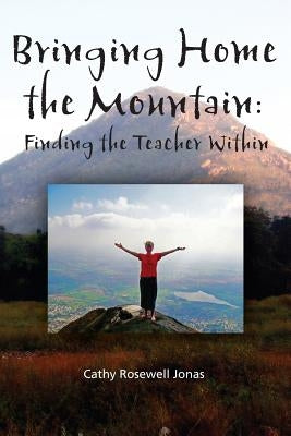 Bringing Home the Mountain: Finding the Teacher Within by Jonas, Cathy Rosewell