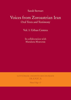 Voices from Zoroastrian Iran: Oral Texts and Testimony. Vol. 1: Urban Centres by Stewart, Sarah