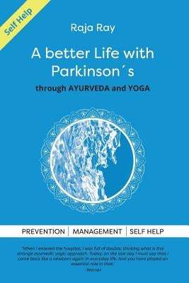 A Better Life with Parkinson's: Through Ayurveda & Yoga by Ray, Raja