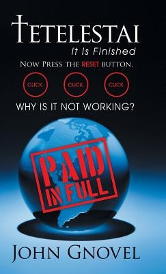 Tetelestai - It Is Finished: Now Press the Reset Button. Click. Click. Click. Why Is It Not Working? by Gnovel, John