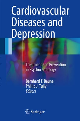 Cardiovascular Diseases and Depression: Treatment and Prevention in Psychocardiology by Baune, Bernhard T.